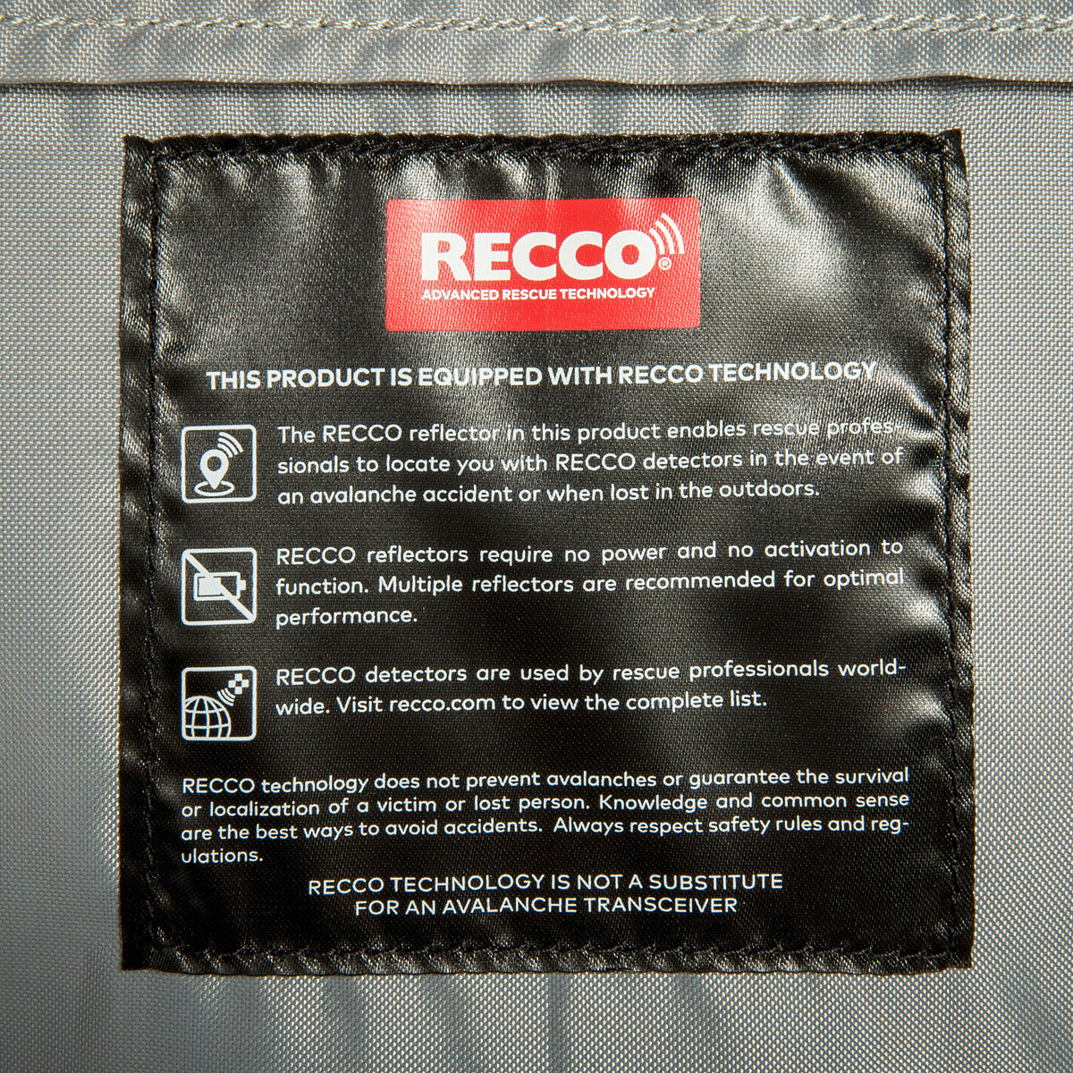 RECCO® reflector label = enables rescue professionals to locate you with RECCO® detectors. Reflectors require no power and no activation. Multiple reflectors are recommended for optimal performance. RECCO® detectors are used by rescue professionals worldwide. RECCO® technology does not prevent avalanches or guarantee the survival or localization of a victim or lost person.